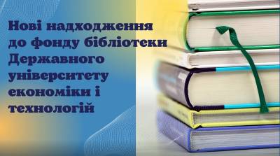Нові надходження до бібліотеки Державного університету економіки і технологій