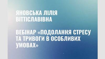 Вебінар «Подолання стресу та тривоги в особливих умовах»